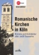 Romanische Kirchen in Köln. Historie und Architektur aller zwölf Bauwerke