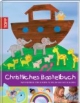 Christliches Bastelbuch: Bastelideen für Kinder zu Religion und Glauben