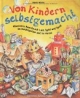 Von Kindern selbstgemacht: Allererstes Basteln mit Lust, Spiel und Spaß im Kindergarten und zu Hause