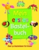 Mein erstes Bastelbuch: Über 30 Bastelideen für Kinder