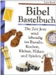 Bibel Bastelbuch: Die Zeit Jesu wird lebendig im Basteln, Kochen, Kleben, Nähen und Spielen