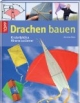 Drachen bauen: Kinderleichte Himmelsstürmer mit Fluggarantie
