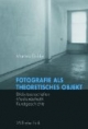 Fotografie als theoretisches Objekt: Bildwissenschaften - Medienästhetik - Kunstgeschichte