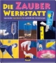 Die Zauber-Werkstatt: Spannende Experimente für verblüffende Vorstellungen
