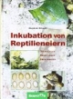 Inkubation von Reptilieneiern. Grundlagen - Anleitungen - Erfahrungen