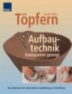 Töpfern. Aufbautechnik - transparent gezeigt: Das Geheimnis der meisterlichen Handführung in Schrittfotos
