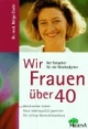 Wir Frauen über vierzig. Der Ratgeber für die Wechseljahre