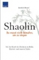 Shaolin - Du musst nicht kämpfen, um zu siegen!: Mit der Kraft des Denkens zu Ruhe, Klarheit und innerer Stärke