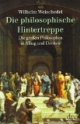 Die philosophische Hintertreppe: Die großen Philosophen in Alltag und Denken