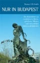 Nur in Budapest: Ein Reiseführer zu sonderbaren Orten, geheimen Plätzen und versteckten Sehenswürdigkeiten