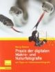 Praxis der digitalen Makro- und Naturfotografie. mit Tipps zur Unterwasserfotografie