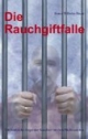 Die Rauchgiftfalle. Die heimliche Angst der Raucher vor dem Nichtrauchen