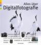 Alles über Digitalfotografie : Mastering Digital Photography