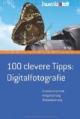 100 clevere Tipps: Digitalfotografie: Aufnahmetechnik - Bildgestaltung - Bildbearbeitung