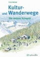 Kultur- und Wanderwege. Die andere Schweiz