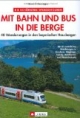 Mit Bahn und Bus in die Berge: 40 Wanderungen in die bayerischen Hausberge. Die schönsten Wandertouren