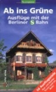 Ab ins Grüne Ausflüge mit der Berliner S-Bahn: 64 Ausflugsziele , Rad- und Wandertouren rund um Berlin. Tourenplaner