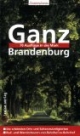 Ganz Brandenburg: 70 Ausflüge in die Mark. Die schönsten Orte und Sehenswürdigkeiten. Rad- und Wandertouren von Bahnhof zu Bahnhof