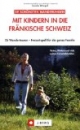 Die schönsten Wanderungen: Mit Kindern in die Fränkische Schweiz: 25 Wandertouren Freizeitspaß für die ganze Familie