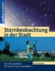 Sternbeobachtung in der Stadt. Der Himmelsführer für Park, Terrasse und Balkon