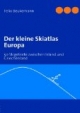 Der kleine Skiatlas Europa: 50 Skigebiete zwischen Island und Griechenland