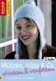 Mützen, Hüte & Co. stricken und verfilzen: Kuschelwarmes für Kopf und Hände