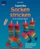 Superidee Socken stricken: Die 60 schönsten Muster. Mit Grundkurs und Schritt-für-Schritt-Anleitung