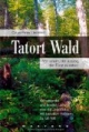 Tatort Wald. Von einem, der auszog, den Forst zu retten