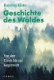 Geschichte des Waldes. Sonderausgabe: Von der Urzeit bis zur Gegenwart