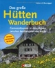 Das große Hüttenwanderbuch: Genusstouren in den Alpen zwischen Berchtesgaden und Allgäu. 150 Gipfel. 130 Hüttenziele. 500 Routen