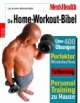 Men's Health: Die Home-Workout-Bibel: Der ultimative Personal-Trainer für Einsteiger, Fortgeschrittene und Profis. Über 400 effektive Übungen. Perfekter Muskelaufbau