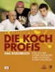 Die Kochprofis. Einsatz am Herd: Die wilden Köche. 100 Rezepte, Geheimtipps und goldene Regeln