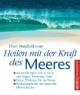 Heilen mit der Kraft des Meeres: Anwendungen von A bis Z mit Algen, Meersalz, Sole. Extra: Thalasso für zu Hause. Kochrezepte.: Anwendungen von A bis ... Kochrezepte für die gesunde Meeresküche