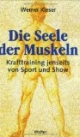 Die Seele der Muskeln. Krafttraining jenseits von Sport und Show