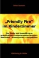 Friendly Fire im Kinderzimmer. Was Kinder und Jugendliche an gewalthaltigen Computerspielen fasziniert: Motivation. Konsequenzen. Perpektiven