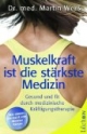 Muskelkraft ist die stärkste Medizin: Gesund und fit durch medizinische Kräftigungstherapie