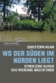 Wo der Süden im Norden liegt: Streifzüge durch das moderne Argentinien