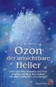 Ozon - der unsichtbare Heiler: Ozon tötet Pilze, Bakterien und Viren, entgiftet und fängt freie Radikale. Mit vielen praktischen Anwendungen
