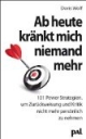 Ab heute kränkt mich niemand mehr: 101 Power-Strategien, um Zurückweisung und Kritik nicht mehr persönlich zu nehmen