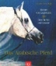 Das Arabische Pferd. Mythen und Legenden. Geschichte und Gestüte