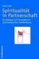 Spiritualität in Partnerschaft - Grundlagen und Perspektiven psychologischer Paarberatung