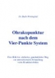 Ohrakupunktur nach dem Vier-Punkte System: Ein effektiver, einfacher, ganzheitlicher Weg zur unterstützenden Behandlung vieler Krankheitsbilder
