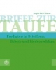 Briefe zur Taufe: Predigten in Briefform, Gebete und Liedvorschläge
