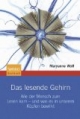 Das lesende Gehirn: Wie der Mensch zum Lesen kam - und was es in unseren Köpfen bewirkt