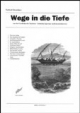 Wege in die Tiefe: Aus der Geschichte des Tauchens - Zeittafeln, Episoden und Literaturhinweise