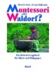Montessori oder Waldorf? Ein Orientierungsbuch für Eltern und Pädagogen