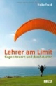 Lehrer am Limit: Gegensteuern und durchstarten. Ein Lehrer-Ratgeber mit Sofortwirkung und Langzeiteffekt