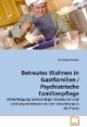 Betreutes Wohnen in Gastfamilien / Psychiatrische Familienpflege: Hinterfragung notwendiger Strukturen und Leistungsmerkmale bei der Umsetzung in die Praxis