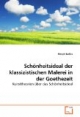 Schönheitsideal der klassizistischen Malerei in der Goethezeit: Kunsttheorien über das Schönheitsideal