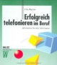 Erfolgreich telefonieren im Beruf: Informieren, beraten, überzeugen